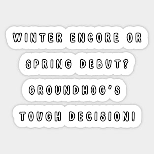 Winter encore or spring debut? Groundhog's  tough decision! Groundhog’s Day Sticker